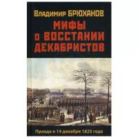 Брюханов В.А. "Мифы о восстании декабристов. Правда о 14 декабря 1825 года"