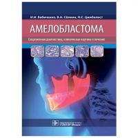 Бабиченко И.И., Семкин В.А., Цимбалист Н.С. "Амелобластома: современная диагностика, клиническая картина и лечение"