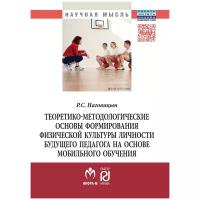 Наговицын Р.С. "Теоретико-методологические основы формирования физической культуры личности будущего педагога на основе мобильного обучения: Монография"