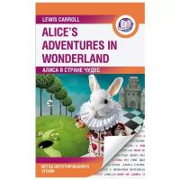 Алиса в Стране Чудес = Alice's Adventures in Wonderland. Метод интегрированного чтения. Для любого уровня Кэрролл Л