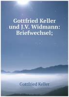 Gottfried Keller und J.V. Widmann: Briefwechsel