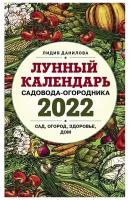 Лунный календарь садовода-огородника 2022. Сад, огород, здоровье, дом. Данилова Л.В