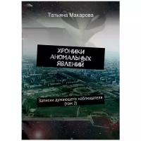 Макарова Татьяна "Хроники аномальных явлений. Записки думающего наблюдателя. Том 2"