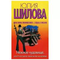 Шилова Юлия Витальевна "Нежное чудовище, или Я поставлю твою волю на колени"