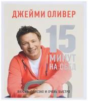 Джейми Оливер "15 минут на обед. Вкусно, полезно и очень быстро"