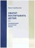 Хватит воспитывать детей! Или Современный Транзактный Анализ