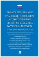 Правовое регулирование организации и проведения антикоррупционной экспертизы в субъектах Российской Федерации. Сборник нормативных правовых актов