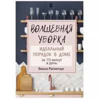 Рапинчук Бекки "Волшебная уборка. Идеальный порядок в доме за 10 минут в день"