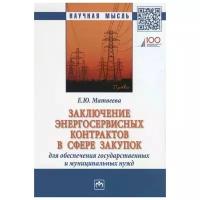 Матвеева Е. "Заключение энергосервисных контрактов в сфере закупок для обеспечения государственных и муниципальных нужд. Монография"