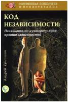 Код независимости: психокатализ и саморегуляция против зависимостей. Ермошин А. Ф. Институт консультирования и системных решений