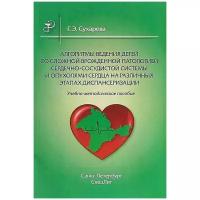 Сухарева Г.Э. "Алгоритмы ведения детей со сложной врожденной патологией СС и опухолями сердца на различных этапах диспансеризации: учебно-методическое пособие"