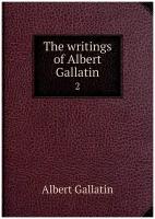 The writings of Albert Gallatin. 2