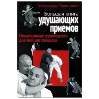 Травников Александр Игоревич "Большая книга удушающих приемов. Незаменимое руководство для бойцов спецназа"