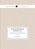 Плотничное ремесло. Постройка сельских деревянных домов и принадлежностей к ним, со 195 рисунками