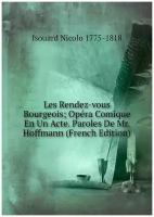 Les Rendez-vous Bourgeois; Opéra Comique En Un Acte. Paroles De Mr. Hoffmann (French Edition)