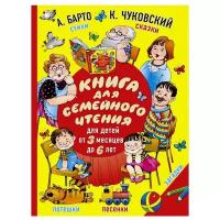 Чуковский К.И., Барто А.Л. "Книга для семейного чтения: для детей от 3 месяцев до 6 лет"