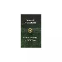 Замятин Евгений Иванович "Евгений Замятин. Полное собрание сочинений в одном томе"
