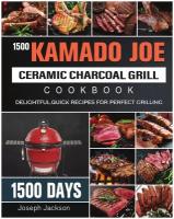 1500 Kamado Joe Ceramic Charcoal Grill Cookbook. 1500 Days Delightful, Quick Recipes for Perfect Grilling