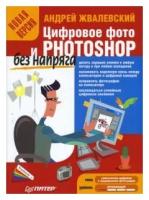 Андрей Жвалевский "Цифровое фото и Photoshop без напряга. Новая версия"