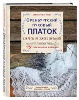 Оренбургский пуховый платок. Секреты русского вязания. Полное практическое руководство