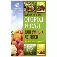 Огород и сад для умных лентяев. Урожай гарантирован!