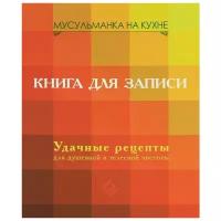 Мусульманка на кухне. Книга для записи. Удачные рецепты для душевной и телесной чистоты