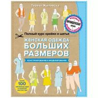Жилевска Т. "Полный курс кройки и шитья. Женская одежда больших размеров. Конструирование и моделирование"