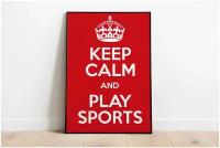 Плакат "Keep Calm And Play Sports" / Формат А3 (30х42 см) / Постер для интерьера