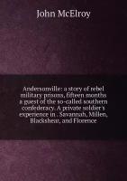 Andersonville: a story of rebel military prisons, fifteen months a guest of the so-called southern confederacy. A private soldier's experience in . Savannah, Millen, Blackshear, and Florence