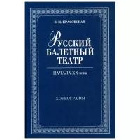 Красовская В.М. "Русский балетный театр начала XX века. Хореографы, 2-е изд., испр."