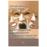 Арнтц А., Якоб Г. "Практическое руководство по схема-терапии. Методы работы с дисфункциональными режимами при личностных расстройствах"