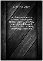 Four famous American writers: Washington Irving, Edgar Allan Poe, James Russell Lowell, Bayard Taylor; a book for young Americans