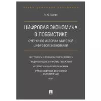 Цифровая экономика в лоббистике. Очерки по истории мировой цифровой экономики | Быков Андрей Юрьевич