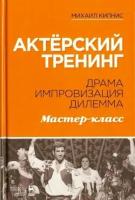 михаил кипнис: актёрский тренинг. драма. импровизация. дилемма. мастер-класс. учебное пособие