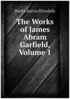 The Works of James Abram Garfield, Volume 1