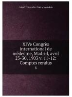 XIVe Congrès international de médecine, Madrid, avril 23-30, 1903 v. 11-12: Comptes rendus. 8