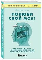 Амен Дэниэл. Полюби свой мозг. Как превратить свои извилины из наезженной колеи в магистрали успеха