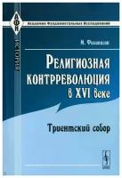 М. Филиппсон "Религиозная контрреволюция в XVI веке. Триентский собор"