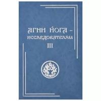 Агни Йога - исследователям. Часть III