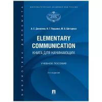 Данилина А. Е, Першина И. Г, Шитарева М. В. "Elementary Communication: книга для начинающих. 3-е издание. Учебное пособие"