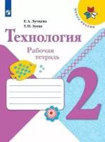 Лутцева. Технология. 2 класс. "Школа России". Рабочая тетрадь + вкладка. ФП2019: Лутцева Елена Андреевна, Зуева Татьяна Петровна ФП2019 "ИП")