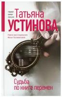 Судьба по книге перемен: роман. Устинова Т. В. ЭКСМО