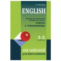 Тренажер по грамматике английского языка. Ключи к упражнениям для школьников 2-5 кл