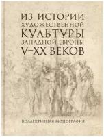 Из истории художественной культуры Западной Европы V–XX веков отв. ред.-сост. М. И. Свидерская, Е. В. Шидловская