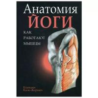 Кале-Жермен Б. "Анатомия йоги: как работают мышцы"