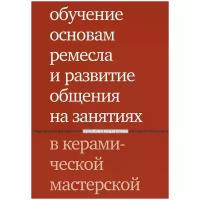 Лаврентьева Тамара Евгеньевна "Обучение основам ремесла и развитие общения на занятиях в керамической мастерской"