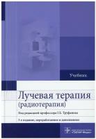 Лучевая терапия (радиотерапия): Учебник. 3-е изд, перераб. и доп