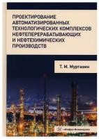 Проектирование автоматизированных технологических комплексов нефтеперерабатывающих производств | Муртазин Тимур Мансурович