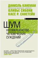 Канеман Даниэль, Сибони Оливье, Санстейн Касс Р. Шум. Несовершенство человеческих суждений. Власть и успех