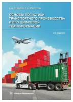 Основы логистики транспортного производства и его цифровой трансформации: учебное пособие. 2-е изд, доп. Миротин Л. Б, Лебедев Е. А. Инфра-Инженерия